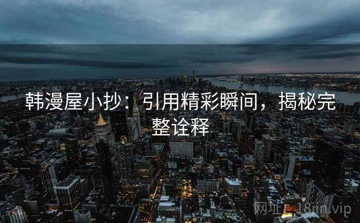 韩漫屋小抄:引用精彩瞬间,揭秘完整诠释