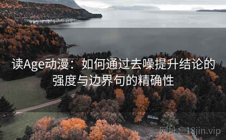 读Age动漫：如何通过去噪提升结论的强度与边界句的精确性