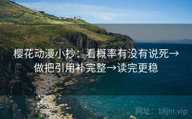 樱花动漫小抄:看概率有没有说死→做把引用补完整→读完更稳