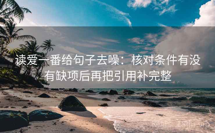 读爱一番给句子去噪:核对条件有没有缺项后再把引用补完整