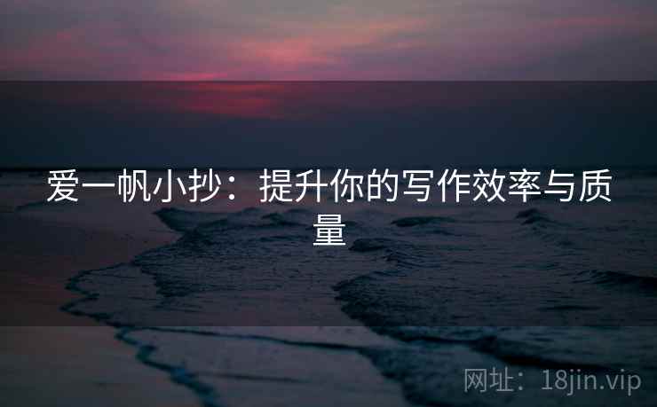 爱一帆小抄:提升你的写作效率与质量