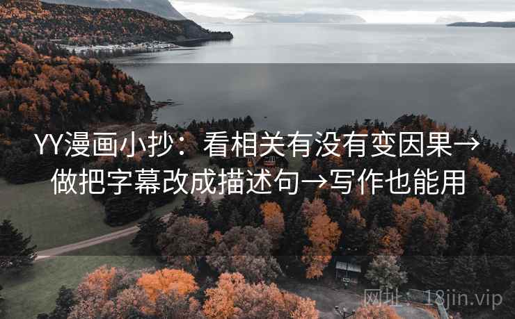 YY漫画小抄:看相关有没有变因果→做把字幕改成描述句→写作也能用