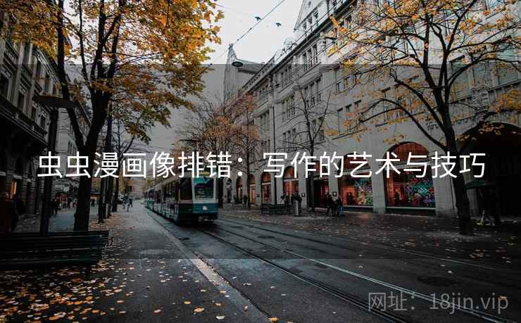 虫虫漫画像排错：写作的艺术与技巧