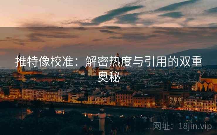 推特像校准：解密热度与引用的双重奥秘