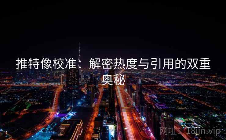 推特像校准：解密热度与引用的双重奥秘